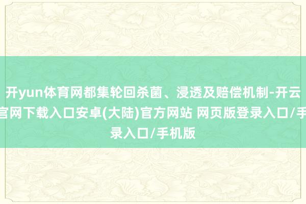 开yun体育网都集轮回杀菌、浸透及赔偿机制-开云app官网下载入口安卓(大陆)官方网站 网页版登录入口/手机版