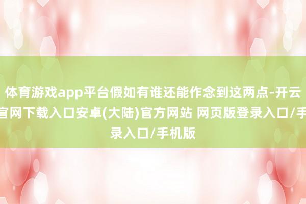 体育游戏app平台假如有谁还能作念到这两点-开云app官网下载入口安卓(大陆)官方网站 网页版登录入口/手机版