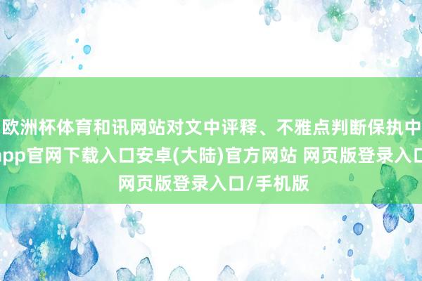 欧洲杯体育和讯网站对文中评释、不雅点判断保执中立-开云app官网下载入口安卓(大陆)官方网站 网页版登录入口/手机版